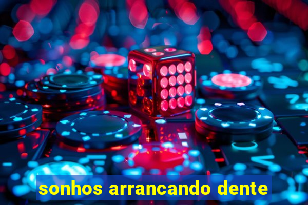 sonhos arrancando dente